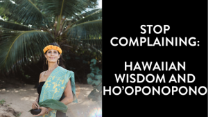 Hawaiian woman in traditional attire holding a pōhaku stone, symbolizing healing and Ho’oponopono, with text: “Stop Complaining: Hawaiian Wisdom and Ho’oponopono”